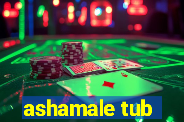 ashamale tub